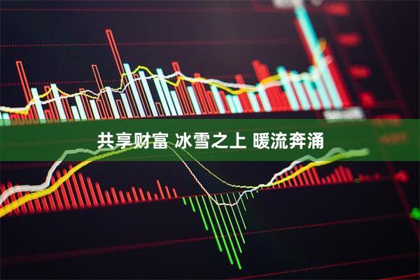 共享财富 冰雪之上 暖流奔涌